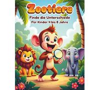 Zootiere Finde die Unterschiede für Kinder 4 bis 8 Jahre: Das große Rätselbuch mit Suchbildern und Tieren zur Förderung von Konzentration und Logik bei Jungen und Mädchen