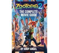 ZOOTOPIA 2: THE COMPLETE MOVIE GUIDE: "Discover Hidden Themes, New Adventures, Critical Reception, and Behind-the-Scenes Insights of This Animated Sequel"