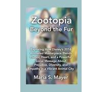 Zootopia: Beyond the Fur: Exploring How Disney’s 2016 Animated Masterpiece Blends Humor, Heart, and a Powerful Social Message About Prejudice, Diversity, and Empathy in a Vibrant Animal City