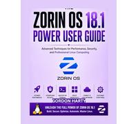 Zorin OS 18.1 Power User Guide: Advanced Techniques for Performance, Security, and Professional LINUX Computing