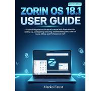 Zorin OS 18.1 User Guide: Practical Beginner-to-Advanced manual with illustrations to Setting Up, Configuring, Securing, and Mastering Linux use for Home, Office, and Professional work