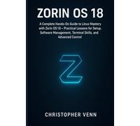 Zorin OS 18: A Complete Hands-On Guide to Linux Mastery with Zorin OS 18 Practical Lessons for Setup, Software Management, Terminal Skills, and Advanced Control