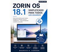 Zorin OS 18 simplificado para todos los usuarios 2026: Guía visual práctica para instalar, configurar y dominar Linux en cualquier PC - Para principiantes y usuarios avanzados