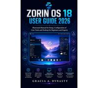 ZORIN OS 18 USER GUIDE 2026: Illustrated Manual for Setup Configuration of Core Tools and Desktop for Beginners and Experts