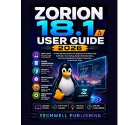ZORION 18.1 User Guide 2026: A Step-By-Step Manual for Beginners & Professionals to Master Linux Setup, System Administration, Security, Virtualization, Hidden Features & Productivity Tools