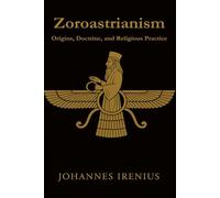 Zoroastrianism - Origins, Doctrine, and Religious Practice: Everything you need to know about Zarathustra, Ahura Mazda, Ahriman, Zoroastrianism, ... good thoughts, good words, good deeds
