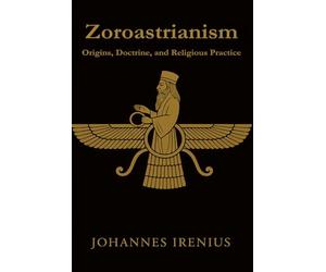 Zoroastrianism - Origins, Doctrine, and Religious Practice: Everything you need to know about Zarathustra, Ahura Mazda, Ahriman, Zoroastrianism, ... good thoughts, good words, good deeds