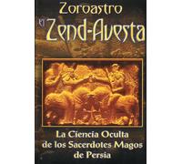 Zoroastro el Zend-Avesta / Zoroaster The Zend-Avesta: La Ciencia Oculta de los Sacerdotes Magos de Persia / The Occult Science of the Wise Priest of Persia