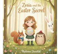 Zosia and the Easter Secret: A Magical Easter Bunny Picture Book About Friendship, Sharing, and Springtime Joy