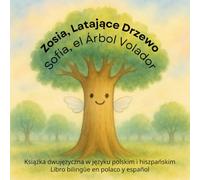 Zosia, Latające Drzewo / Sofía, el Árbol Volador: Książka dwujęzyczna w języku polskim i hiszpańskim / Libro bilingüe en polaco y español