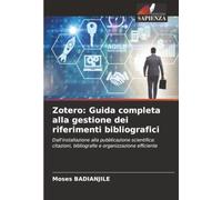 Zotero: Guida completa alla gestione dei riferimenti bibliografici: Dall'installazione alla pubblicazione scientifica: citazioni, bibliografie e organizzazione efficiente