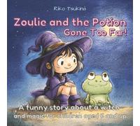 Zoulie and the Potion Gone Too Far!: A Funny Story About a Witch and Magic for Children Ages 6 and Up