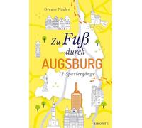 Zu Fuß durch Augsburg: Die besten Spaziergänge der Stadt - 12 entspannte Routen zu Sehenswürdigkeiten & Geheimtipps. Inkl. GPS-Daten zum Download