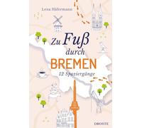 Zu Fuß durch Bremen: Die besten Spaziergänge der Stadt - 12 entspannte Routen zu Sehenswürdigkeiten & Geheimtipps. Inkl. GPS-Daten zum Download