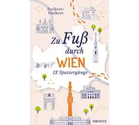 Zu Fuß durch Wien: Die besten Spaziergänge der Stadt - 12 entspannte Routen zu Sehenswürdigkeiten und Geheimtipps