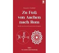 Zu Fuß Von Aachen Nach Rom: Bericht Eines Historisch Interessierten Europäers