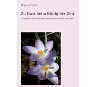 Zu Gast beim König der Zeit: Gestalten aus Folklore, Geschichte und Literatur. Ein Spaziergang durch Europas Erzählwelten
