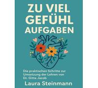 Zu viel Gefühl Aufgaben: Die praktischen Schritte zur Umsetzung der Lehren von Dr. Gitta Jacob