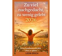Zu viel nachgedacht, zu wenig gelebt 2026: Lerne loszulassen und dein Leben zu spüren