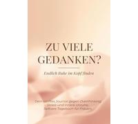 ZU VIELE GEDANKEN? - Endlich Ruhe im Kopf finden: Dein sanftes Journal gegen Overthinking, Stress und innere Unruhe, Selfcare Tagebuch für Frauen