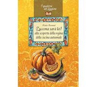 Zuccona sarà lei. Alla scoperta della regina della cucina autunnale