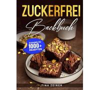 Zuckerfrei Backbuch: Endlich naschen ohne schlechtes Gewissen - Traumhafte Rezepte für die gesunde Backstube