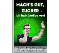 Zuckerfreie Ernährung: Mach's gut Zucker - ich hab großes vor! Dein 360° - Neustart zur zuckerfreien Ernährung mit mehr Power, klarem Kopf und purer Lebensfreude
