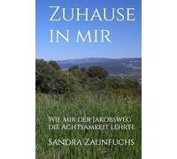 Zuhause in mir: Wie mir der Jakobsweg die Achtsamkeit lehrte