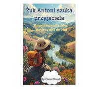 Żuk Antoni szuka przyjaciela: Opowiadania dla dzieci w wieku od 3 do 7 lat