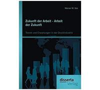 Zukunft Der Arbeit - Arbeit Der Zukunft: Trends Und Erwartungen In Der Druckindustrie