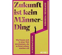 Zukunft ist kein Männerding Wie Frauen sich in einer Welt durchsetzen, die es ihnen schwer machen will - 15 Inspirationen - Rebekka Reinhard - Heyne Verlag - ebook (ePub) - Livre