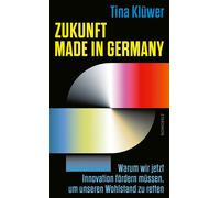 Zukunft made in Germany Warum wir jetzt Innovation fördern müssen, um unseren Wohlstand zu retten - Tina Klüwer - Rowohlt E-Book - ebook (ePub) - Livre