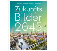 Zukunftsbilder 2045: Eine Reise in die Welt von morgen. Gestaltung der Zukunft, Innovative Lösungen und Visionen für eine nachhaltige und regenerative Gesellschaft, Projekte die unsere Welt verändern