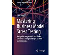Zukunftsfähigkeit Durch Business Model Stress Testing: Navigating Megatrends and Market Dynamics Through Strategic Analysis and Innovation