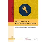 Zukunftsorientierte Schlüsselkompetenzen lehren: Didaktische Perspektiven aus der Hochschulpraxis