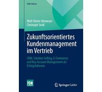 Zukunftsorientiertes Kundenmanagement im Vertrieb: CRM, Solution Selling, E-Commerce und Key Account Management als Erfolgsfaktoren