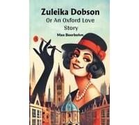 Zuleika Dobson Or An Oxford Love Story