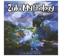 Zulu Mythology: Ancient Mystical Coloring book For kids and Adults: Explore the Spiritual Legends, Gods, and Sacred Symbols of Zulu Mythology Through Relaxing and Educational Coloring Pages