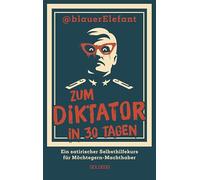 Zum Diktator in 30 Tagen: Ein satirischer Selbsthilfekurs für Möchtegern-Machthaber. Alles über Personenkult, Manipulation und Populismus in der Politik: Machtstrategien mit Augenzwinkern