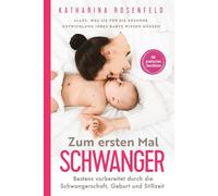Zum ersten Mal schwanger: Alles, was Sie für die gesunde Entwicklung Ihres Babys wissen müssen. Bestens vorbereitet durch die Schwangerschaft, Geburt und Stillzeit | Mit praktischen Checklisten