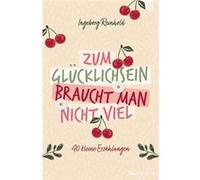 Zum Glücklichsein braucht man nicht viel | Ingeborg Reinhold Ingeborg Reinhold (Auteur)