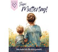 Zum Muttertag! Das habe ich für dich gemalt!: Liebevolles Geschenk von Sohn für Mama!