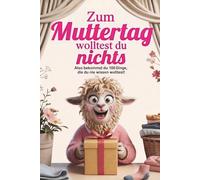 Zum Muttertag wolltest du nichts - Also bekommst du 100 Dinge, die du nie wissen wolltest - ein humorvolles Geschenkbuch für Mama mit kuriosen, wahren Fakten