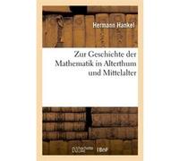 Zur Geschichte der Mathematik in Alterthum und Mittelalter (Éd.1874) Hermann Hankel (Auteur)