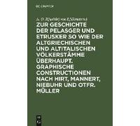 Zur Geschichte Der Pelasger Und Etrusker So Wie Der Altgriechischen Und Altitalischen Völkerstämme Überhaupt. Graphische Constructionen Nach Hirt, Mannert, Niebuhr Und Otfr. Müller