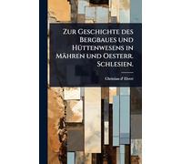 Zur Geschichte des Bergbaues und HÃ1/4ttenwesens in Mähren und Oesterr. Schlesien.