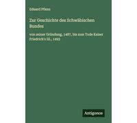 Zur Geschichte des Schwäbischen Bundes: von seiner Gründung, 1487, bis zum Tode Kaiser Friedrich's III., 1493