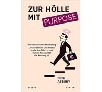 Zur Hölle mit Purpose: Wie moralisches Marketing Unternehmen und Politik in die Irre führt - und warum Kreativität die Rettung ist