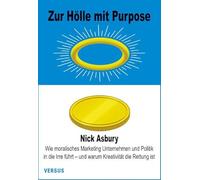 Zur Hölle mit Purpose: Wie moralisches Marketing Unternehmen und Politik in die Irre führt - und warum Kreativität die Rettung ist