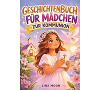 Zur Kommunion Geschichtenbuch für Mädchen: Zur Erstkommunion mit stärkenden Kurzgeschichten über Glaube, Mut & Liebe - Ein liebevolles Geschenk mit Platz für Fotos und Briefe an den Himmel